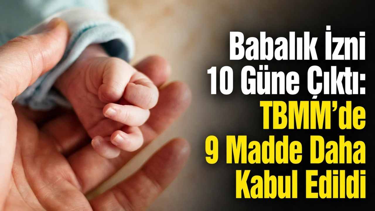 Babalık İzni 10 Güne Çıktı: TBMM’de 9 Madde Daha Kabul Edildi