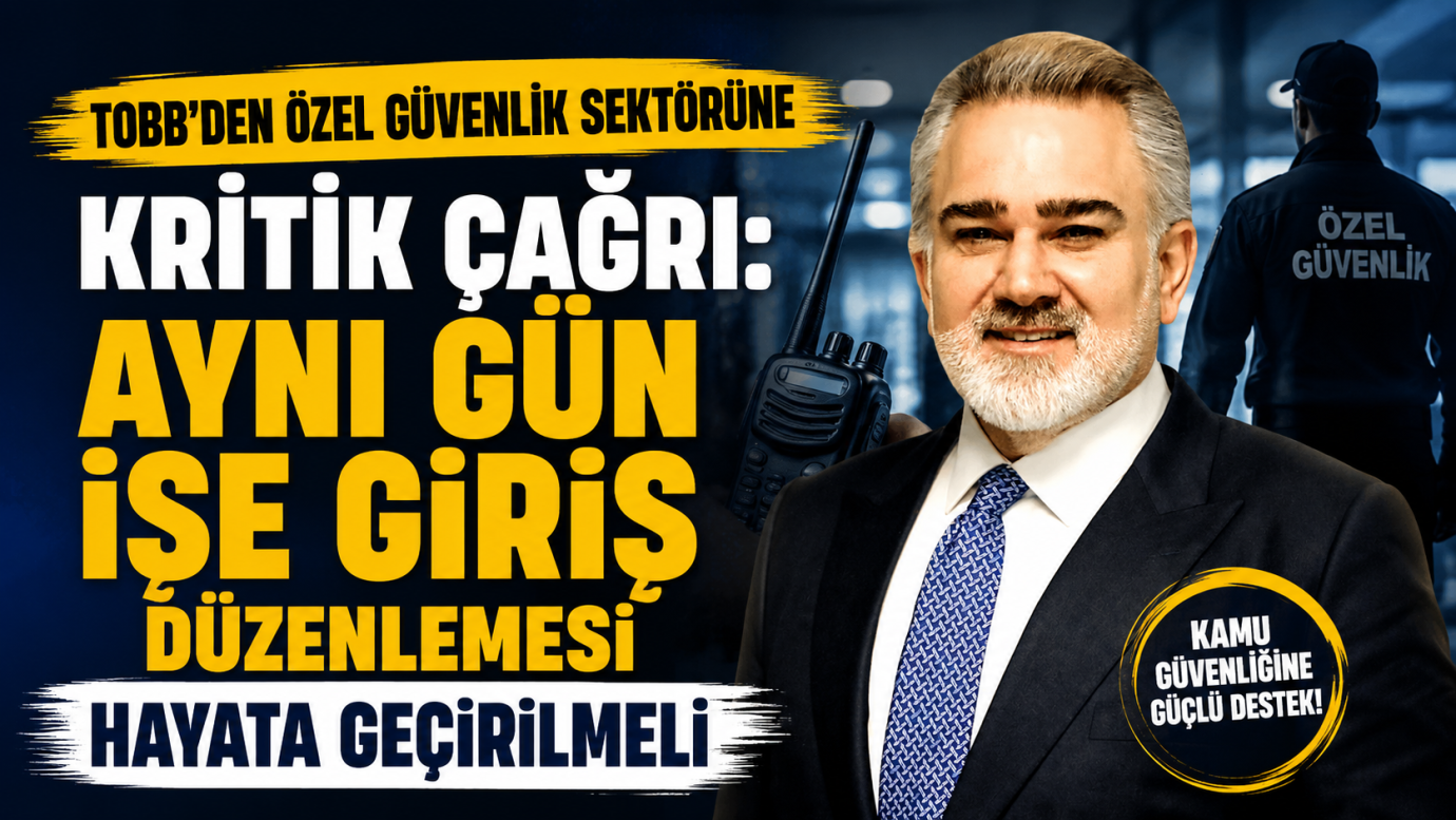 TOBB'dan Özel Güvenlik Sektörü İçin Kritik Çağrı: Aynı Gün İşe Giriş Düzenlemesi Hayata Geçirilmeli